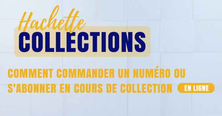 Comment commander un numro manquant Hachette Collection