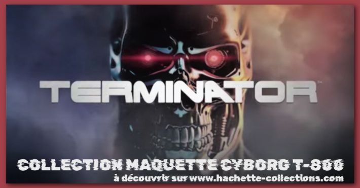 Maquette collection Terminator Cyborg T-800 www.hachette-collections.com