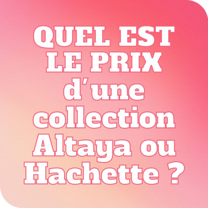 Comment calculer le prix total d'une collection Hachette ou Altaya