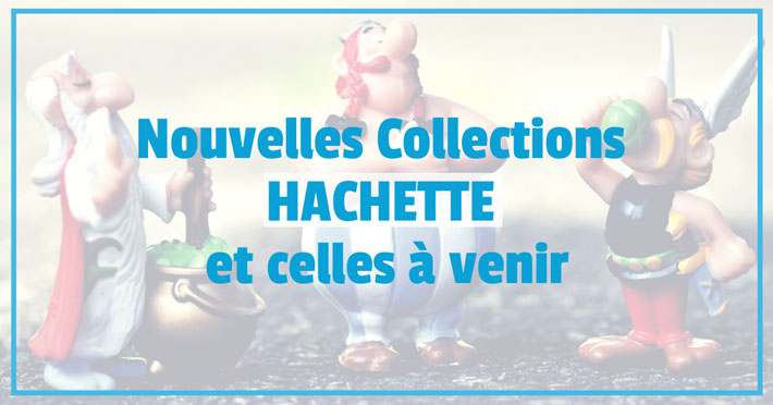 Nouvelles collections Hachette et prochaines sorties  venir